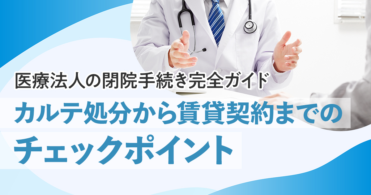 医療法人の閉院手続き完全ガイド：カルテ処分から賃貸契約までのチェックポイント