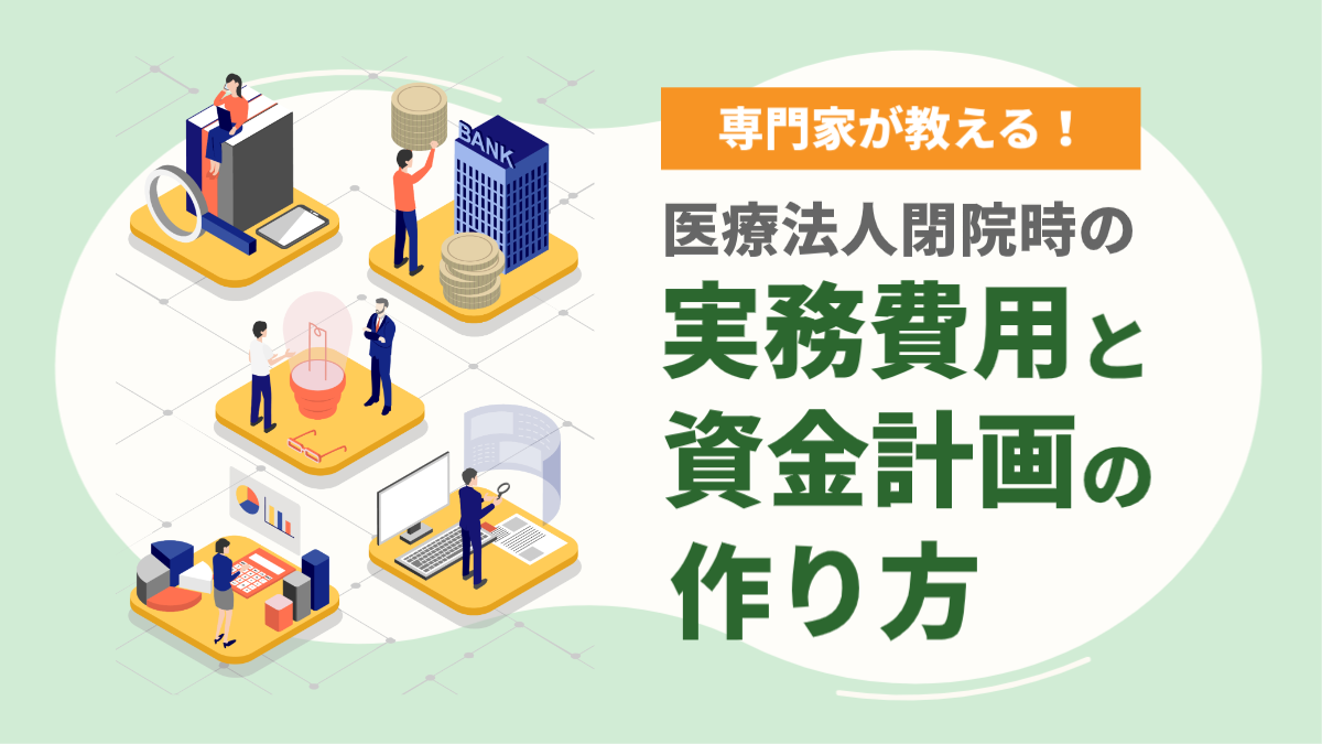 専門家が教える医療法人閉院時の実務費用と資金計画の作り方